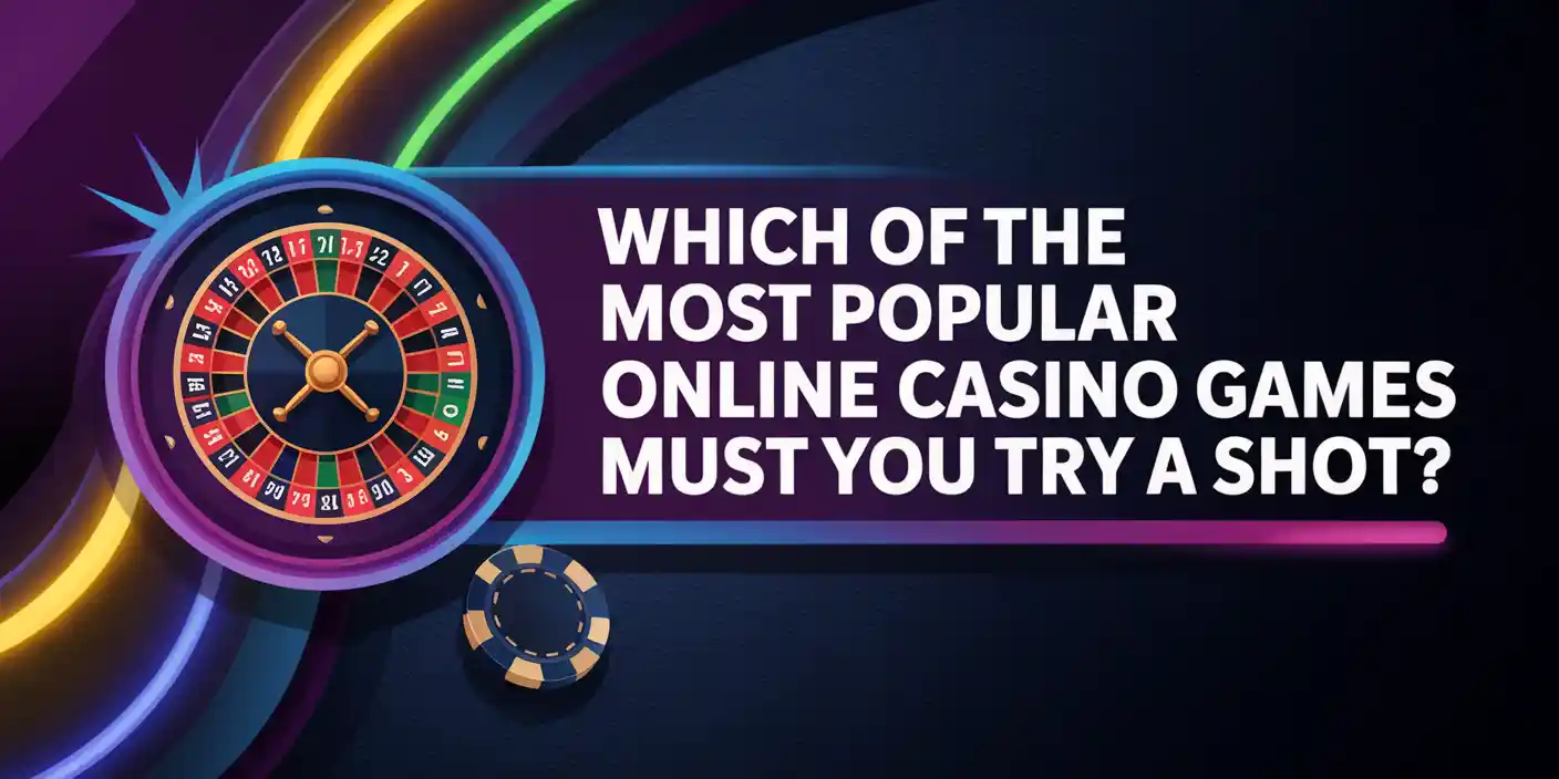 Which of the most popular online casino games must you try a shot?
